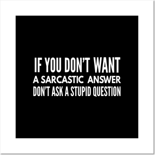 If You Don't Want A Sarcastic Answer Don't Ask A Stupid Question - Funny Sayings Posters and Art